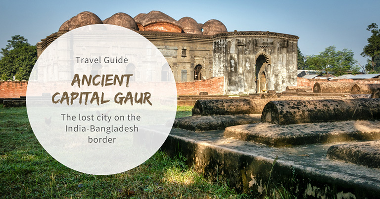 Gaur (Gauda / Gour): The rich ancient capital of Bengal located on the India-Bangladesh border